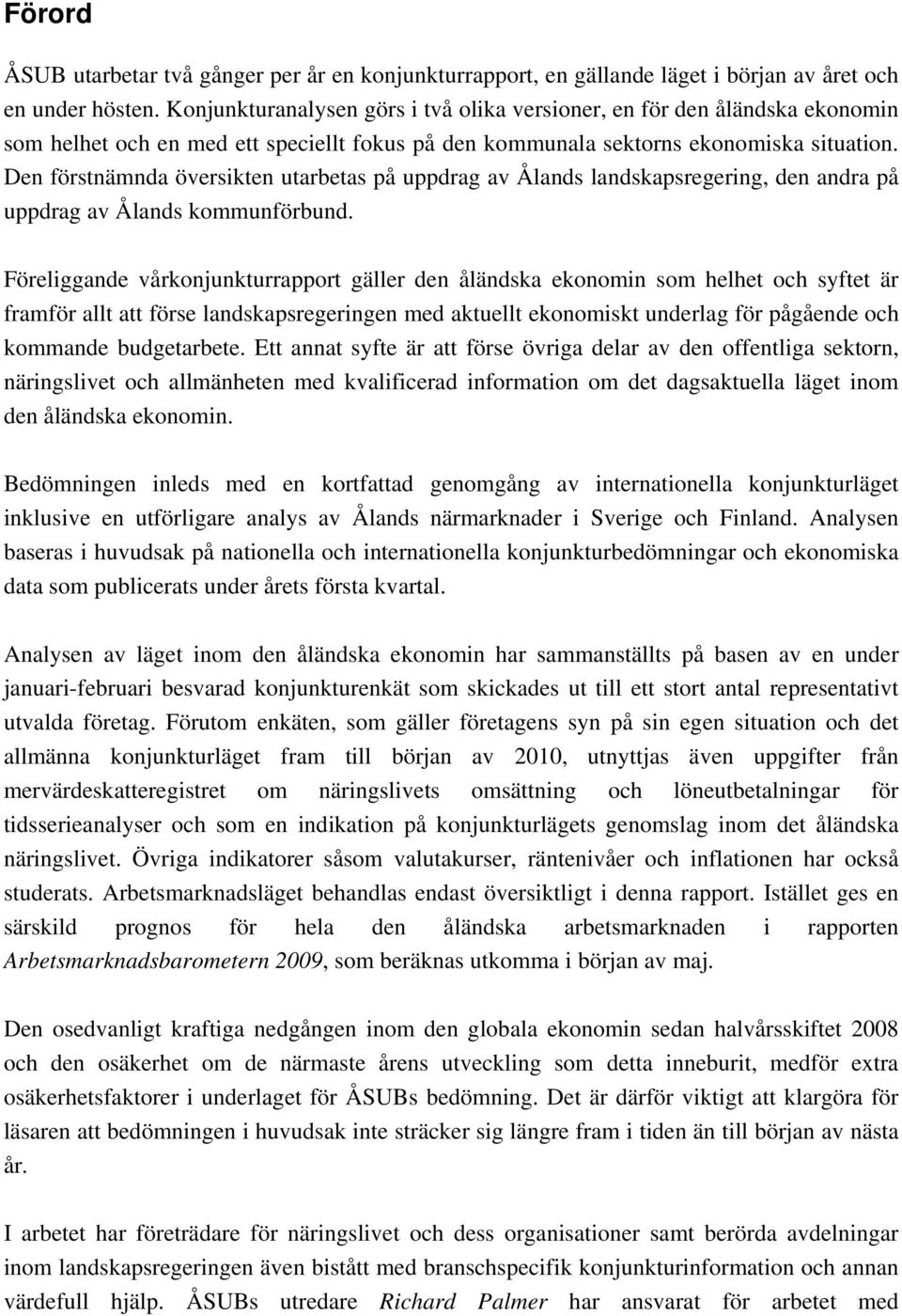 Den förstnämnda översikten utarbetas på uppdrag av Ålands landskapsregering, den andra på uppdrag av Ålands kommunförbund.