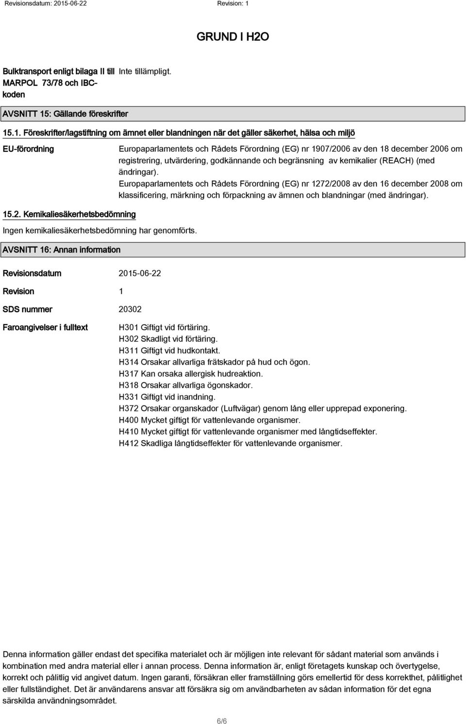 .1. Föreskrifter/lagstiftning om ämnet eller blandningen när det gäller säkerhet, hälsa och miljö EU-förordning Europaparlamentets och Rådets Förordning (EG) nr 1907/2006 av den 18 december 2006 om