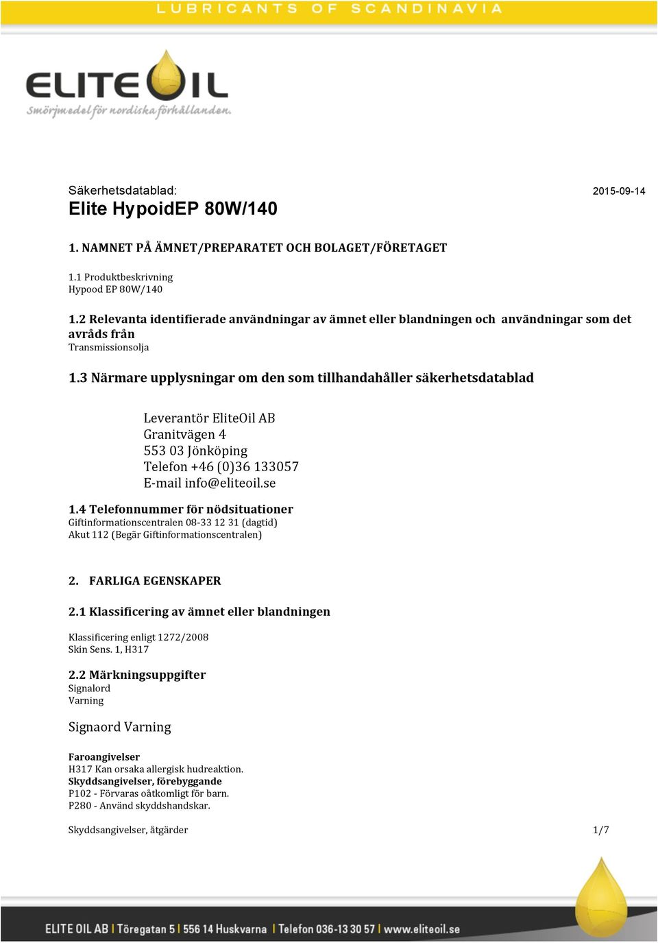 3 Närmare upplysningar om den som tillhandahåller säkerhetsdatablad Leverantör EliteOil AB Granitvägen 4 553 03 Jönköping Telefon +46 (0)36 133057 Email info@eliteoil.se 1.