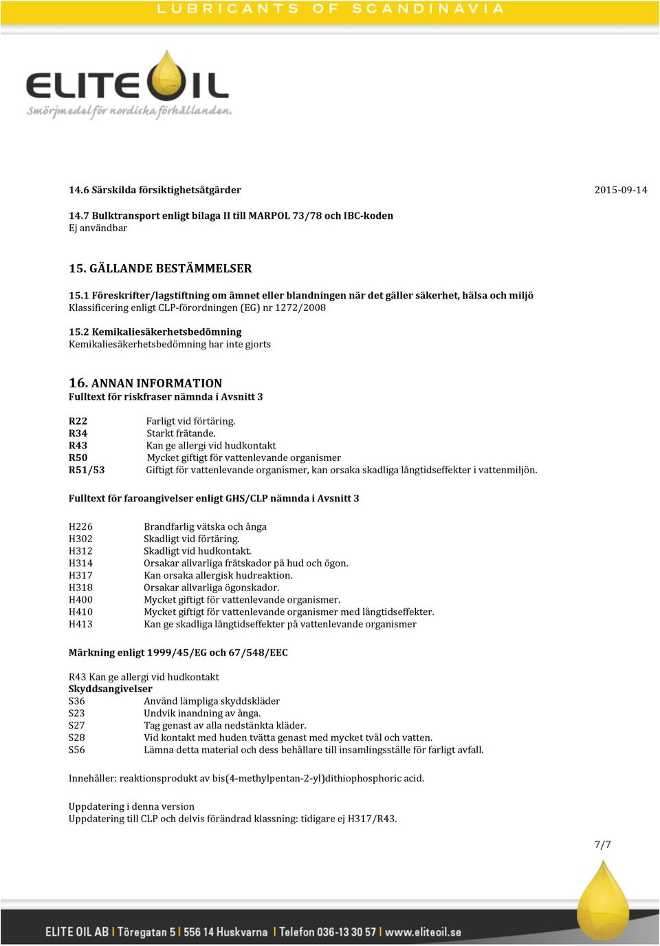 2 Kemikaliesäkerhetsbedömning Kemikaliesäkerhetsbedömning har inte gjorts 16. ANNAN INFORMATION Fulltext för riskfraser nämnda i Avsnitt 3 R22 Farligt vid förtäring. R34 Starkt frätande.