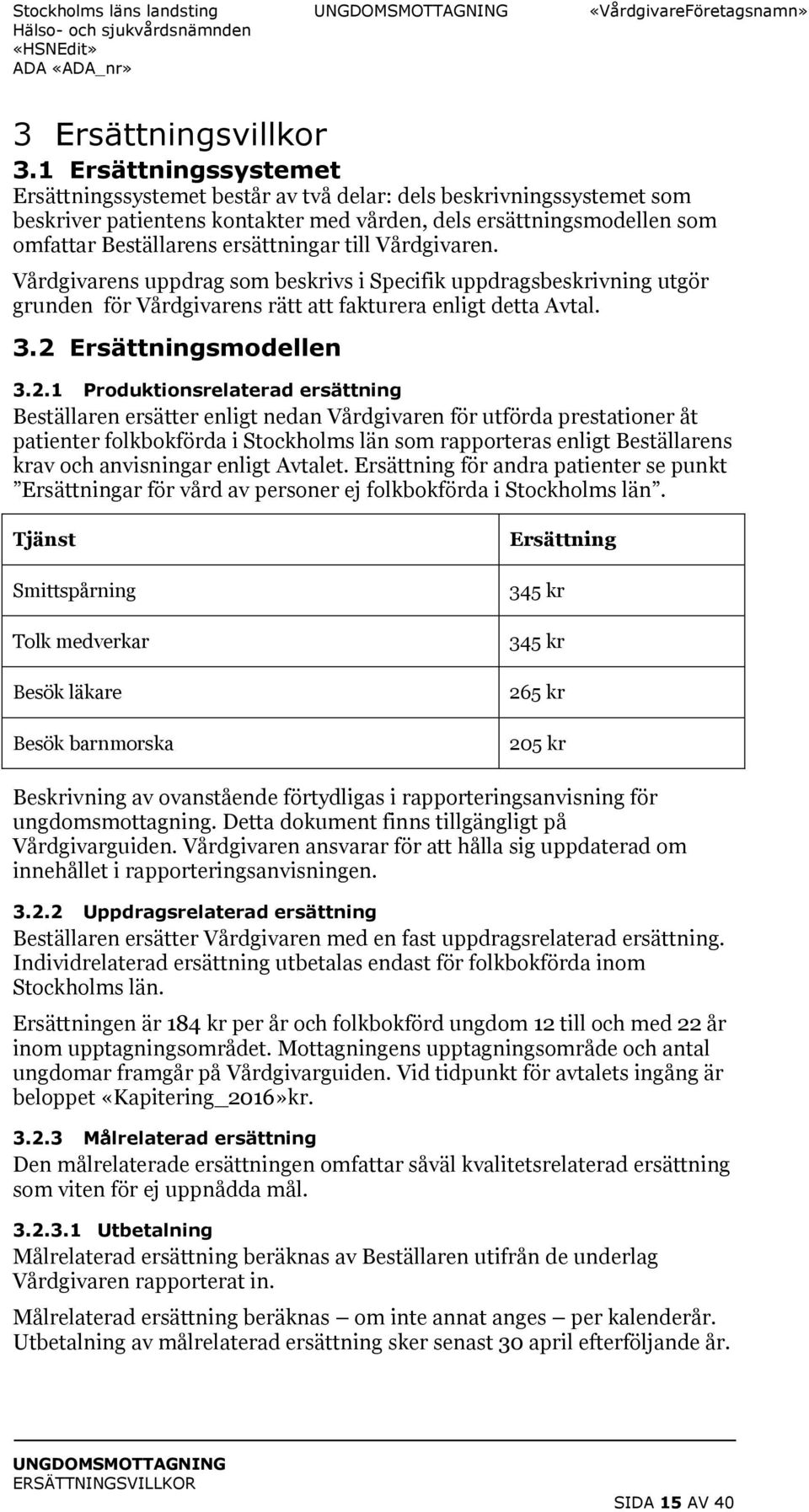 till Vårdgivaren. Vårdgivarens uppdrag som beskrivs i Specifik uppdragsbeskrivning utgör grunden för Vårdgivarens rätt att fakturera enligt detta Avtal. 3.2 