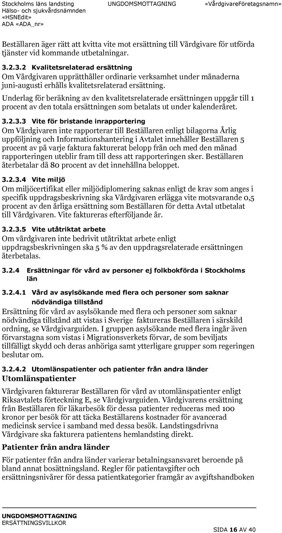 Underlag för beräkning av den kvalitetsrelaterade ersättningen uppgår till 1 procent av den totala ersättningen som betalats ut under kalenderåret. 3.