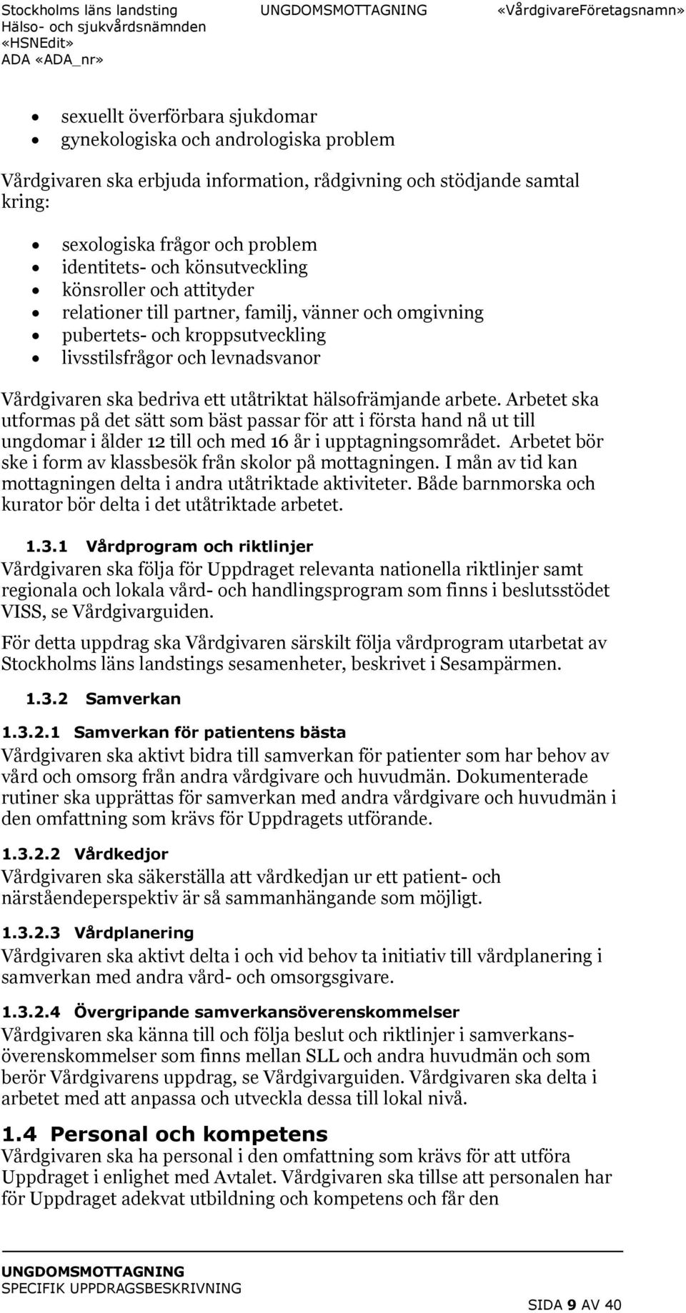 hälsofrämjande arbete. Arbetet ska utformas på det sätt som bäst passar för att i första hand nå ut till ungdomar i ålder 12 till och med 16 år i upptagningsområdet.