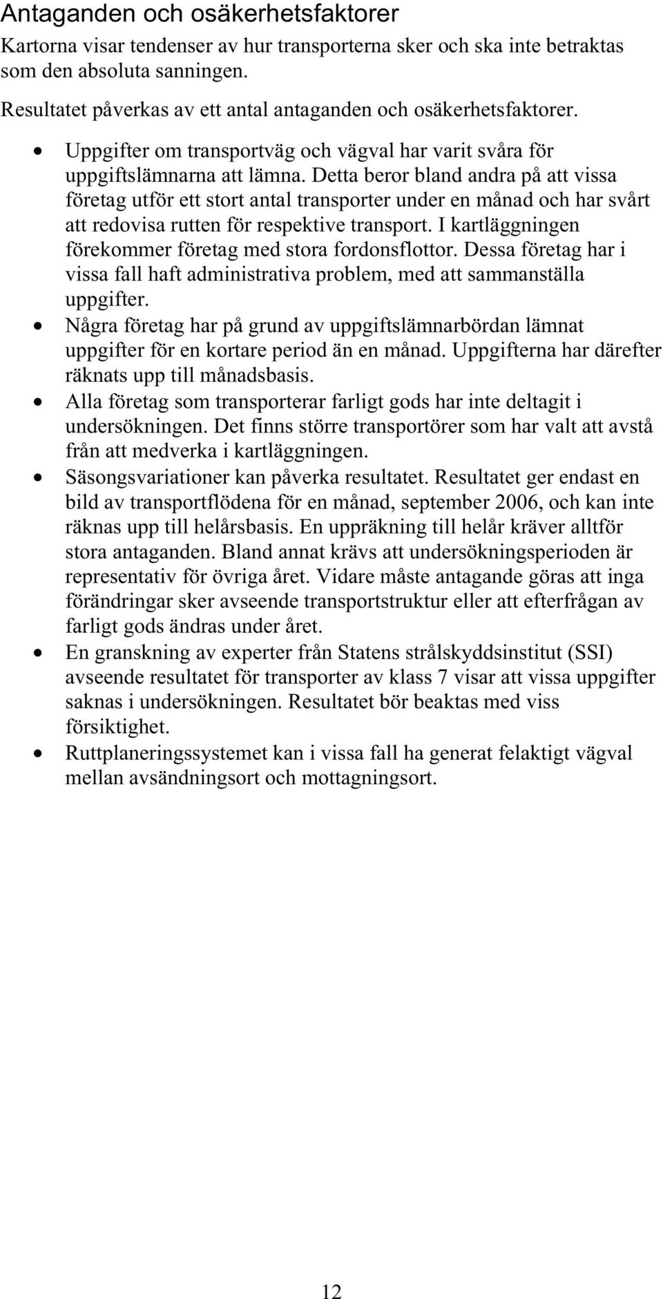 Detta beror bland andra på att vissa företag utför ett stort antal transporter under en månad och har svårt att redovisa rutten för respektive transport.