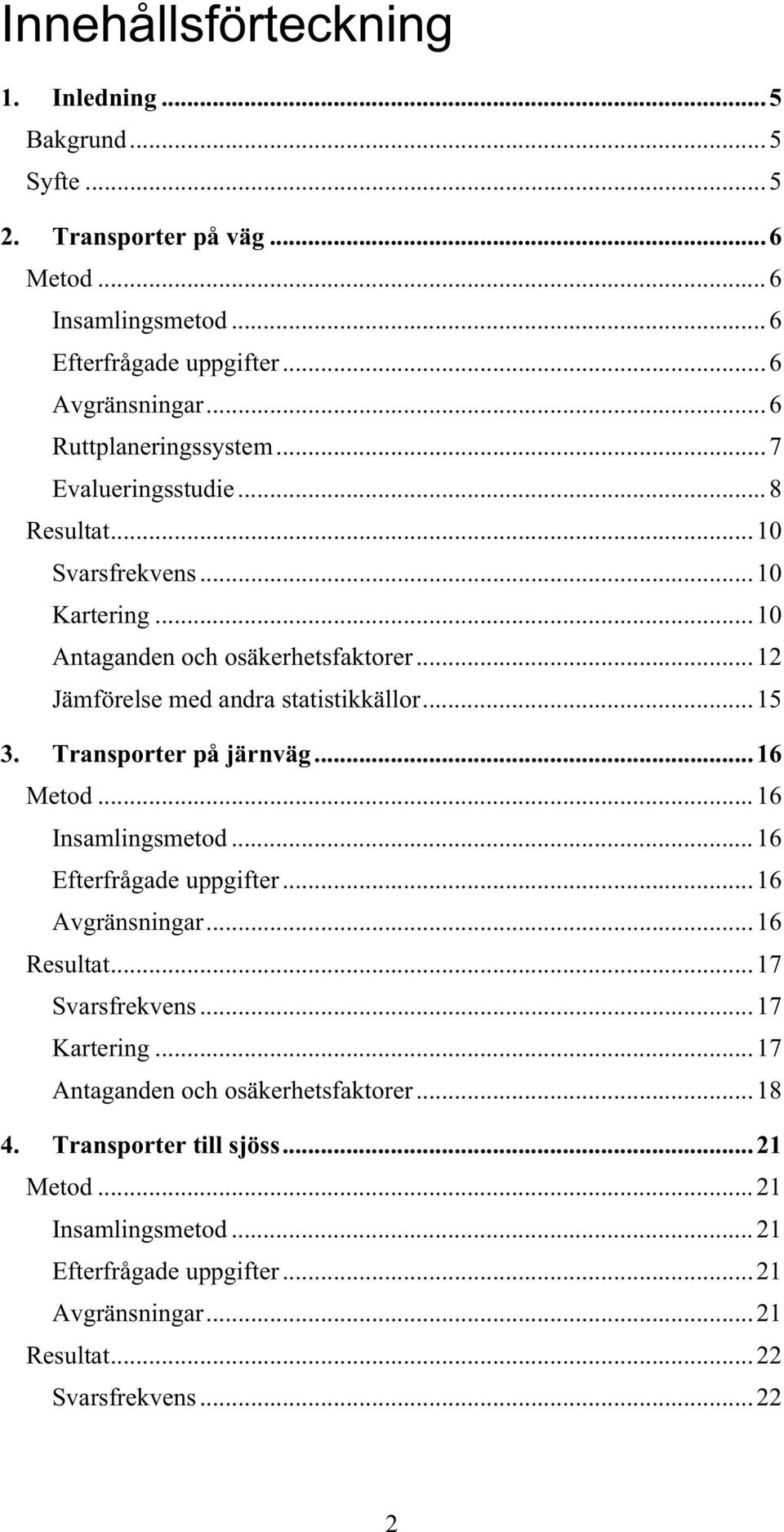 ..12 Jämförelse med andra statistikkällor...15 3. Transporter på järnväg...16 Metod...16 Insamlingsmetod...16 Efterfrågade uppgifter...16 Avgränsningar...16 Resultat.