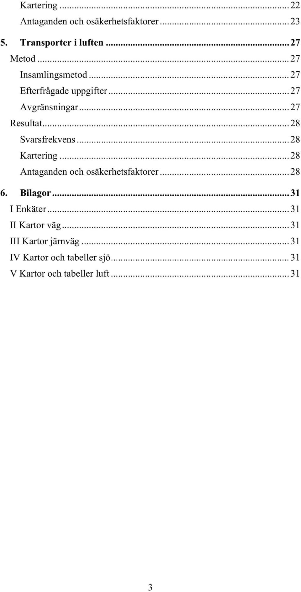 ..28 Svarsfrekvens...28 Kartering...28 Antaganden och osäkerhetsfaktorer...28 6. Bilagor.