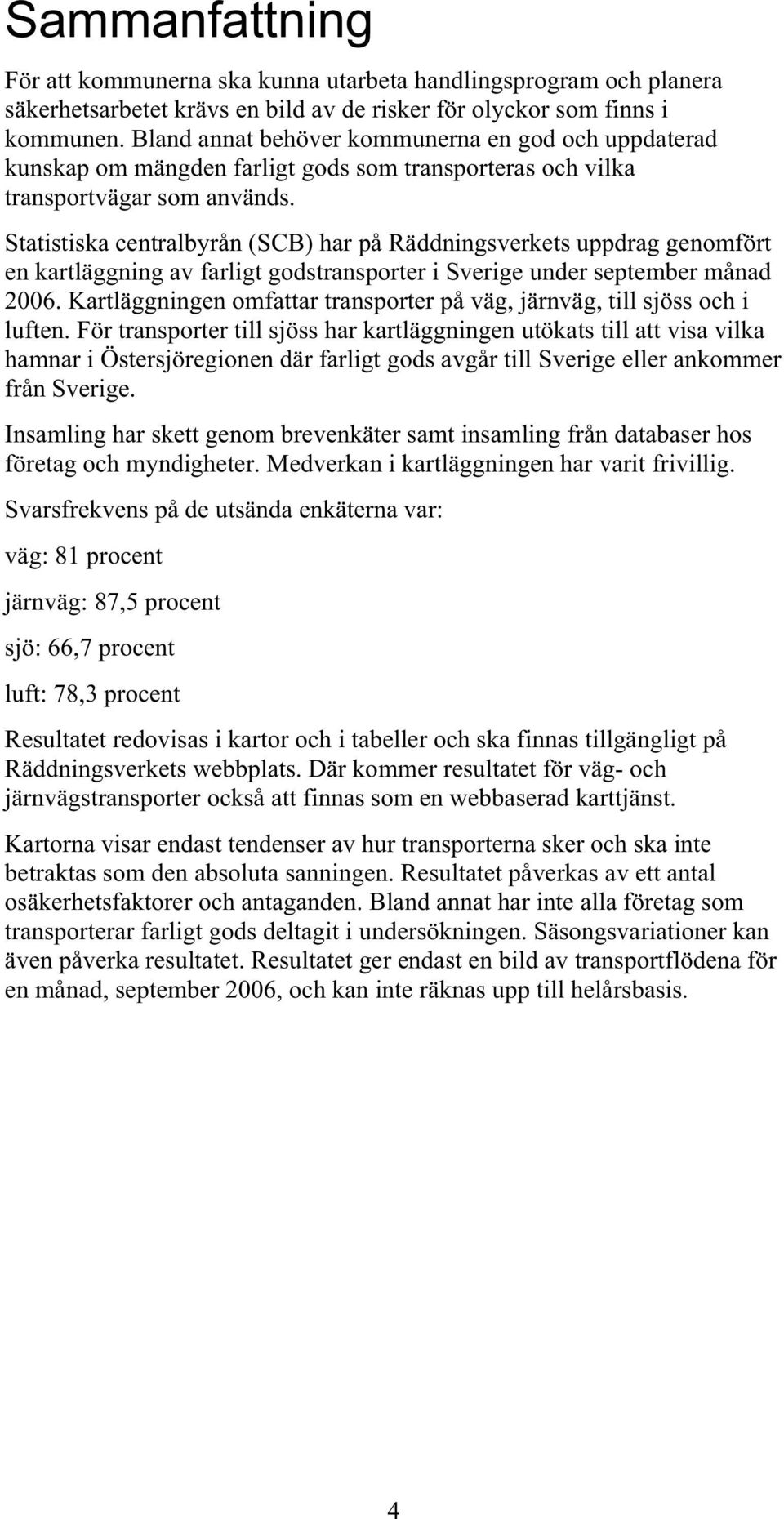 Statistiska centralbyrån (SCB) har på Räddningsverkets uppdrag genomfört en kartläggning av farligt godstransporter i Sverige under september månad 2006.