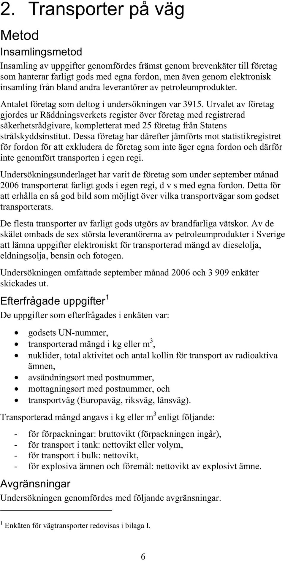 Urvalet av företag gjordes ur Räddningsverkets register över företag med registrerad säkerhetsrådgivare, kompletterat med 25 företag från Statens strålskyddsinstitut.