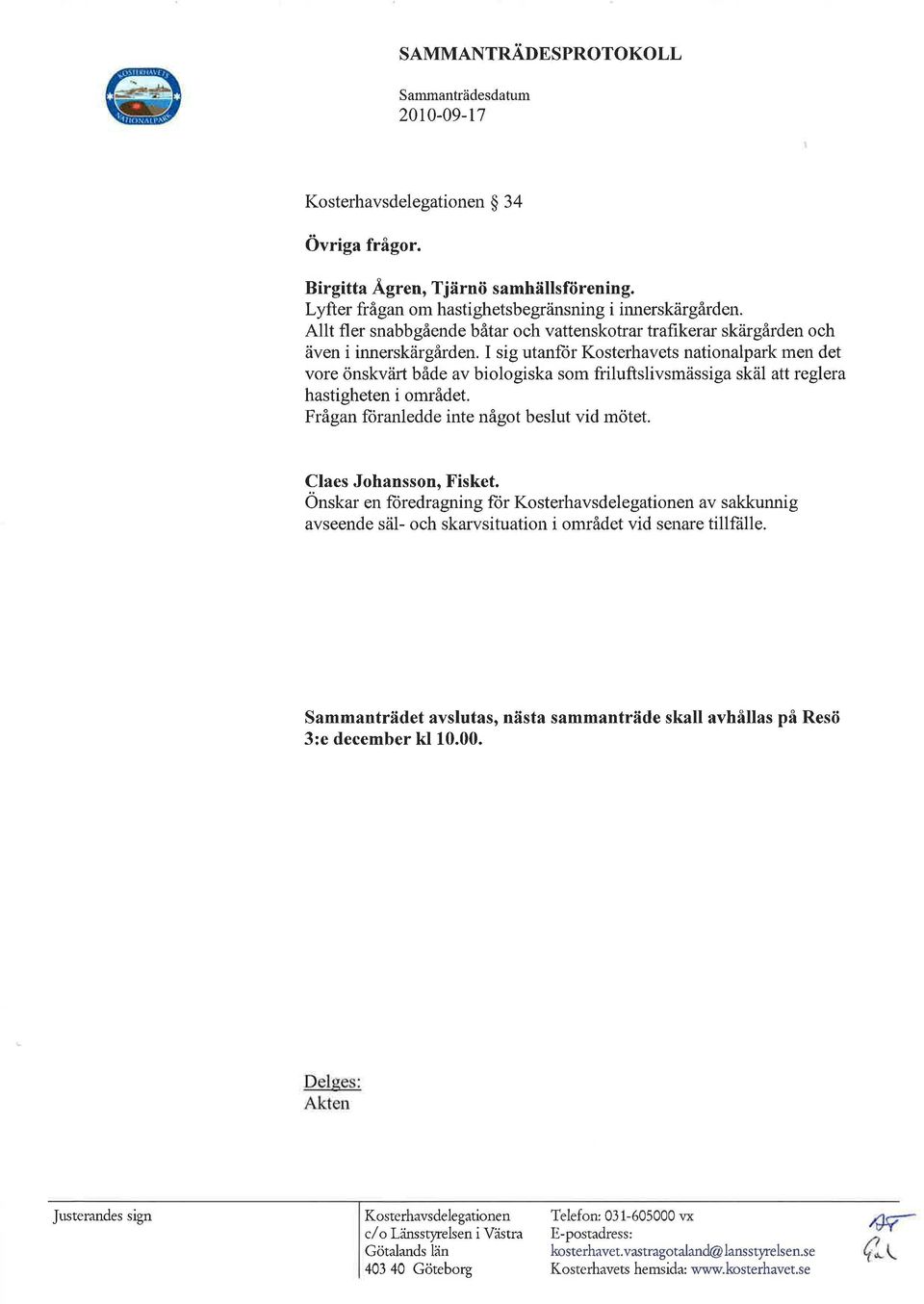 I sig utanför Kosterhavets nationalpark men det vore önskvärt både av biologiska som friluftslivsmässiga skäl att reglera hastigheten i området.