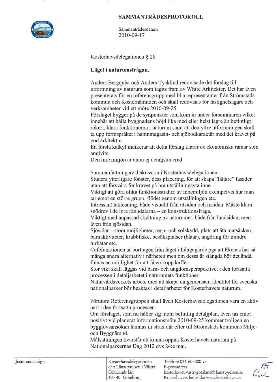 F örslaget bygger på de synpunkter som kom in under försommaren vilket innebär att hålla byggnadens höjd lika med eller helst lägre än befintligt rökeri, klara funktionerna i naturum samt att den