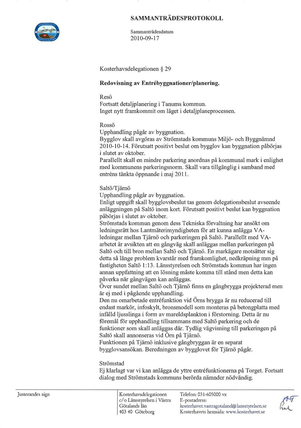 Parallellt skall en mindre parkering anordnas på kommunal mark i enlighet med kommunens parkeringsnorm. Skall vara tillgänglig i samband med entrens tänkta öppnande i maj 2011.
