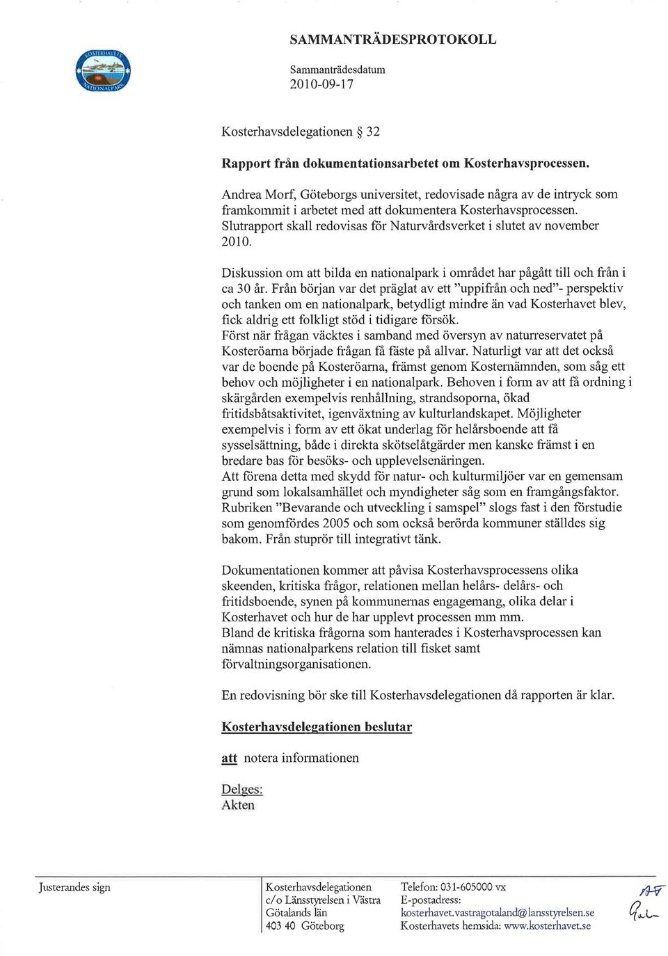 Slutrapport skall redovisas for Naturvårdsverket i slutet av november 2010. Diskussion om att bilda en nationalpark i Olmådet har pågått till och från i ca 30 år.