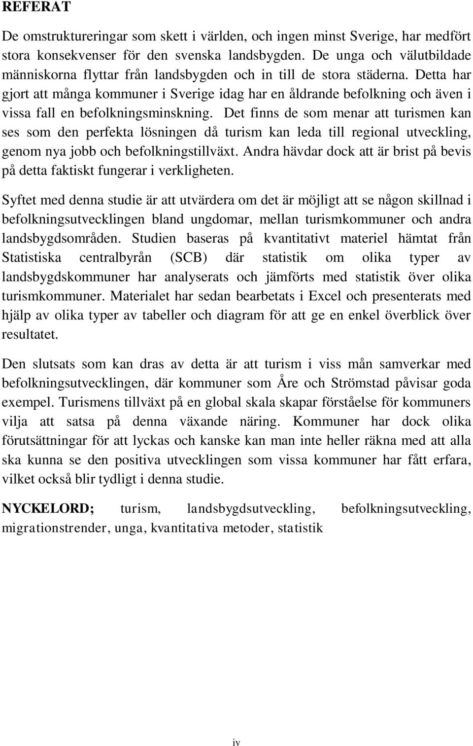Detta har gjort att många kommuner i Sverige idag har en åldrande befolkning och även i vissa fall en befolkningsminskning.