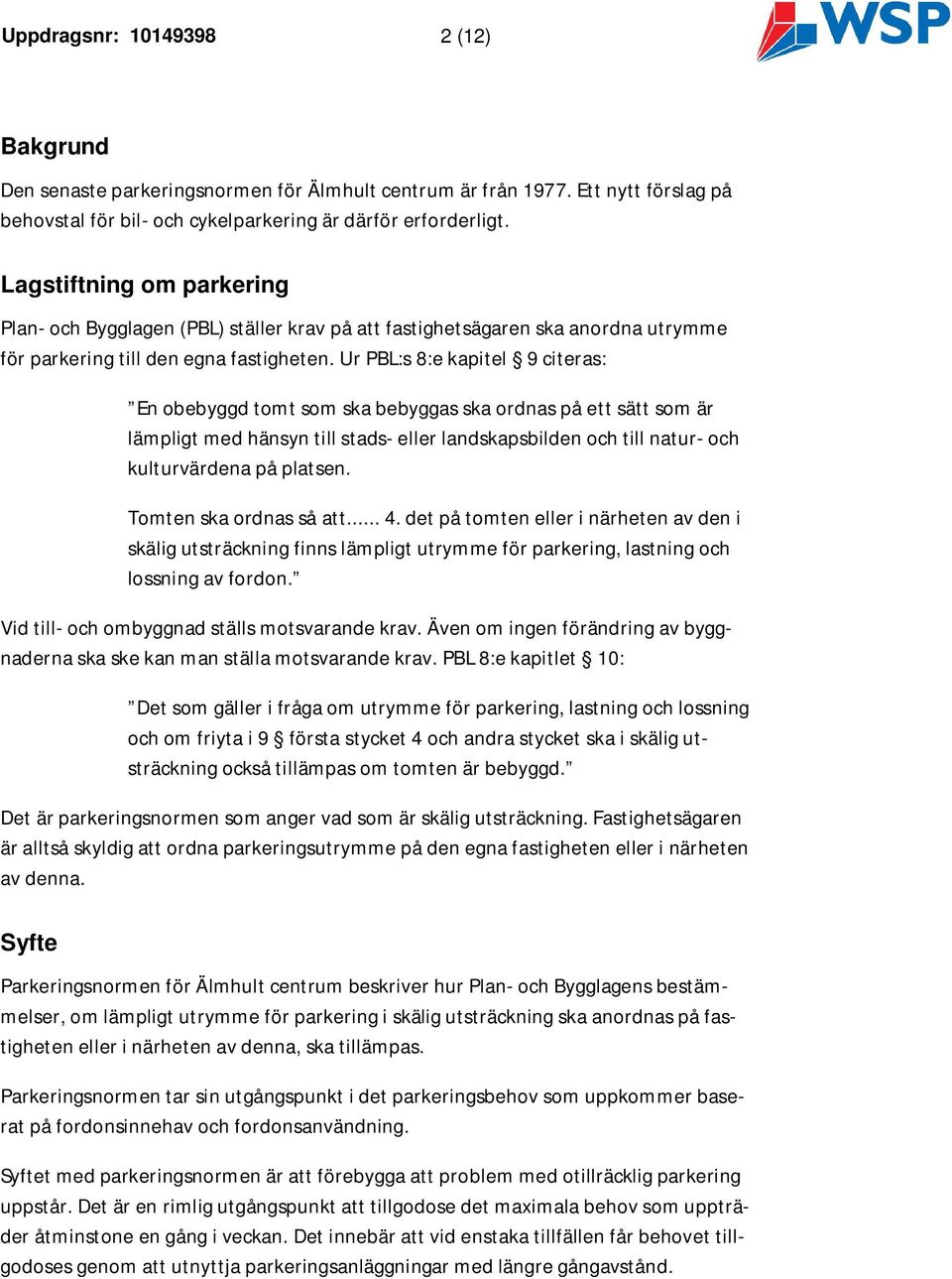 Ur PBL:s 8:e kapitel 9 citeras: En obebyggd tomt som ska bebyggas ska ordnas på ett sätt som är lämpligt med hänsyn till stads- eller landskapsbilden och till natur- och kulturvärdena på platsen.