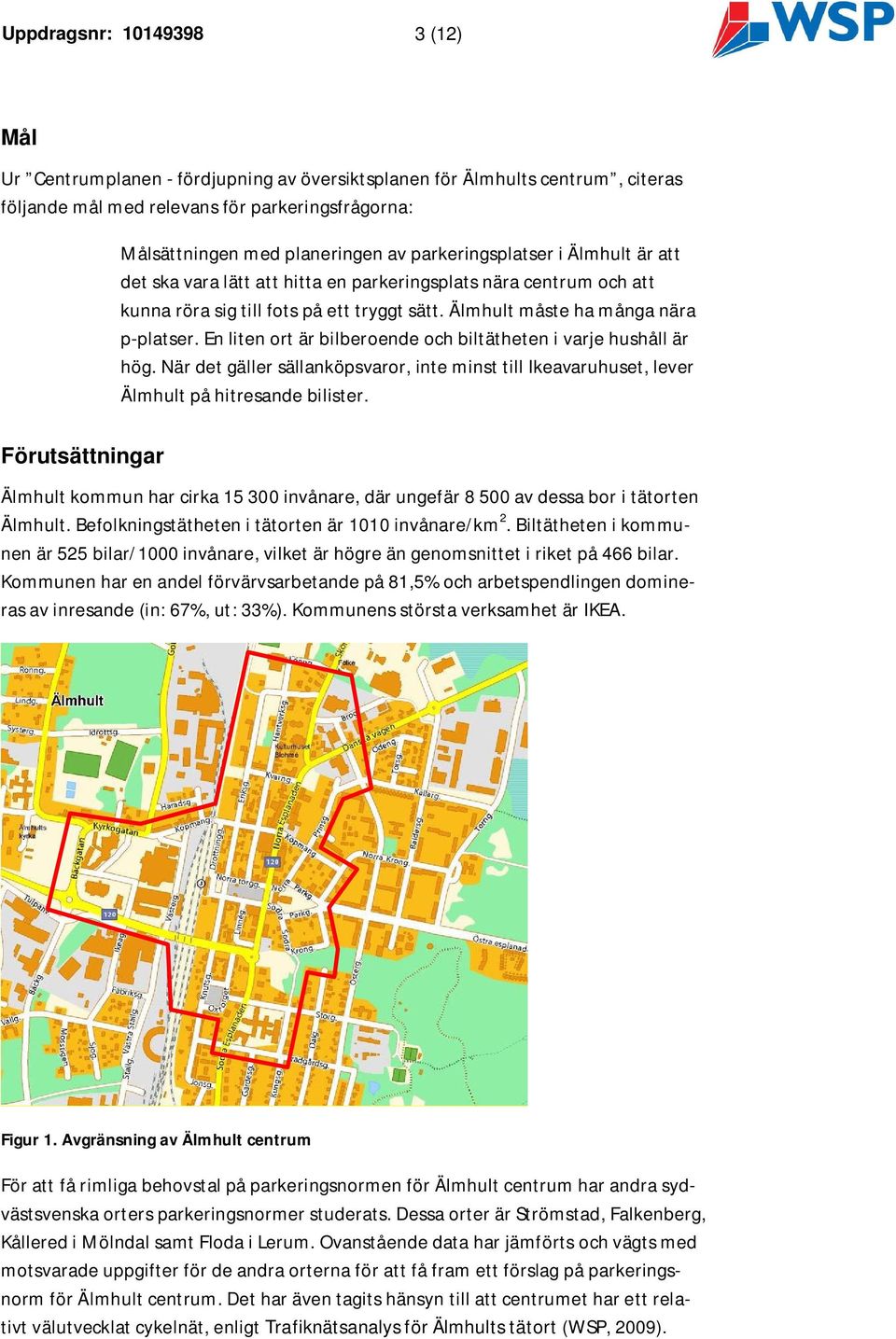 En liten ort är bilberoende och biltätheten i varje hushåll är hög. När det gäller sällanköpsvaror, inte minst till Ikeavaruhuset, lever Älmhult på hitresande bilister.