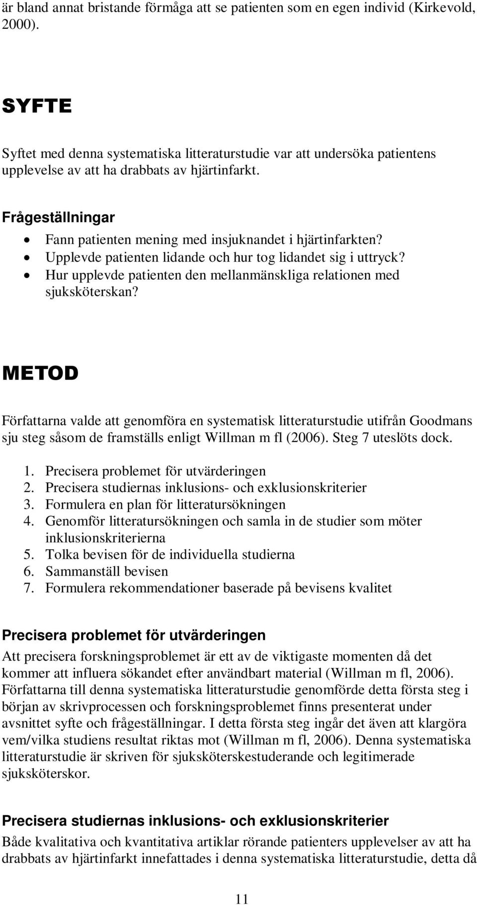 Frågeställningar Fann patienten mening med insjuknandet i hjärtinfarkten? Upplevde patienten lidande och hur tog lidandet sig i uttryck?