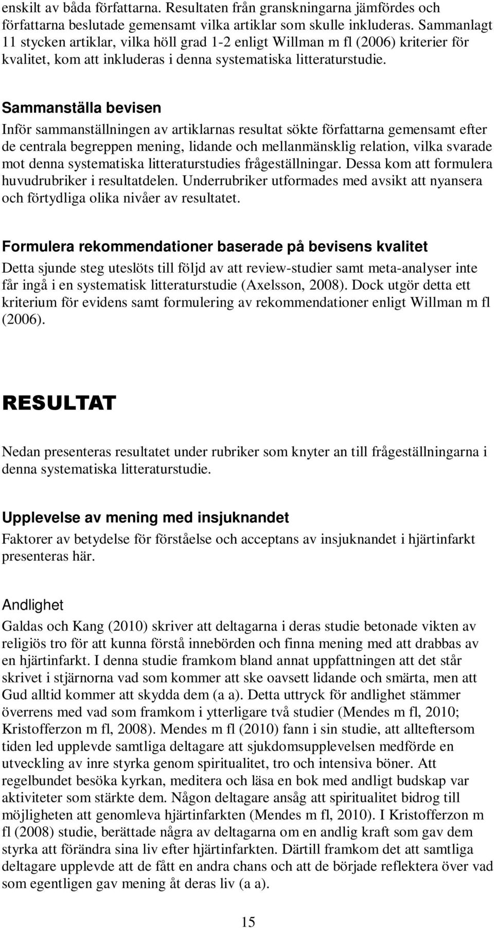 Sammanställa bevisen Inför sammanställningen av artiklarnas resultat sökte författarna gemensamt efter de centrala begreppen mening, lidande och mellanmänsklig relation, vilka svarade mot denna