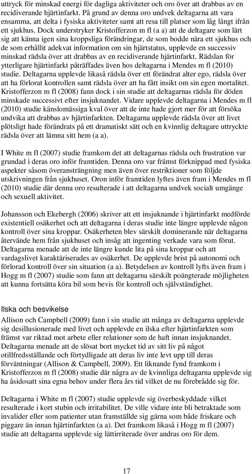 Dock understryker Kristofferzon m fl (a a) att de deltagare som lärt sig att känna igen sina kroppsliga förändringar, de som bodde nära ett sjukhus och de som erhållit adekvat information om sin