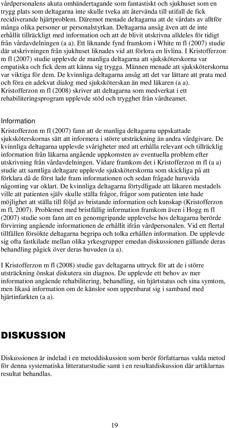 Deltagarna ansåg även att de inte erhållit tillräckligt med information och att de blivit utskrivna alldeles för tidigt från vårdavdelningen (a a).
