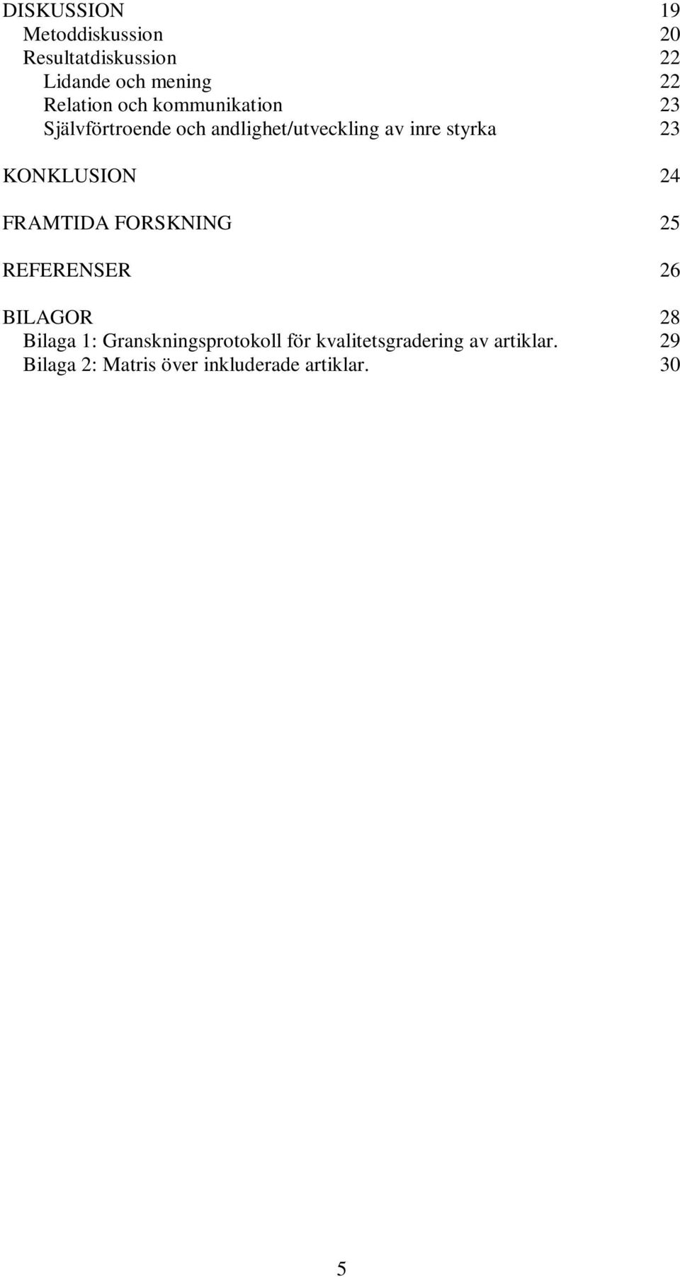 KONKLUSION 24 FRAMTIDA FORSKNING 25 REFERENSER 26 BILAGOR 28 Bilaga 1: