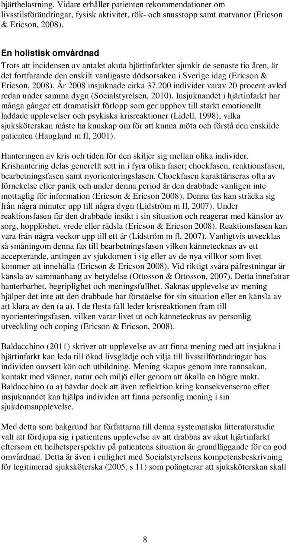 År 2008 insjuknade cirka 37.200 individer varav 20 procent avled redan under samma dygn (Socialstyrelsen, 2010).