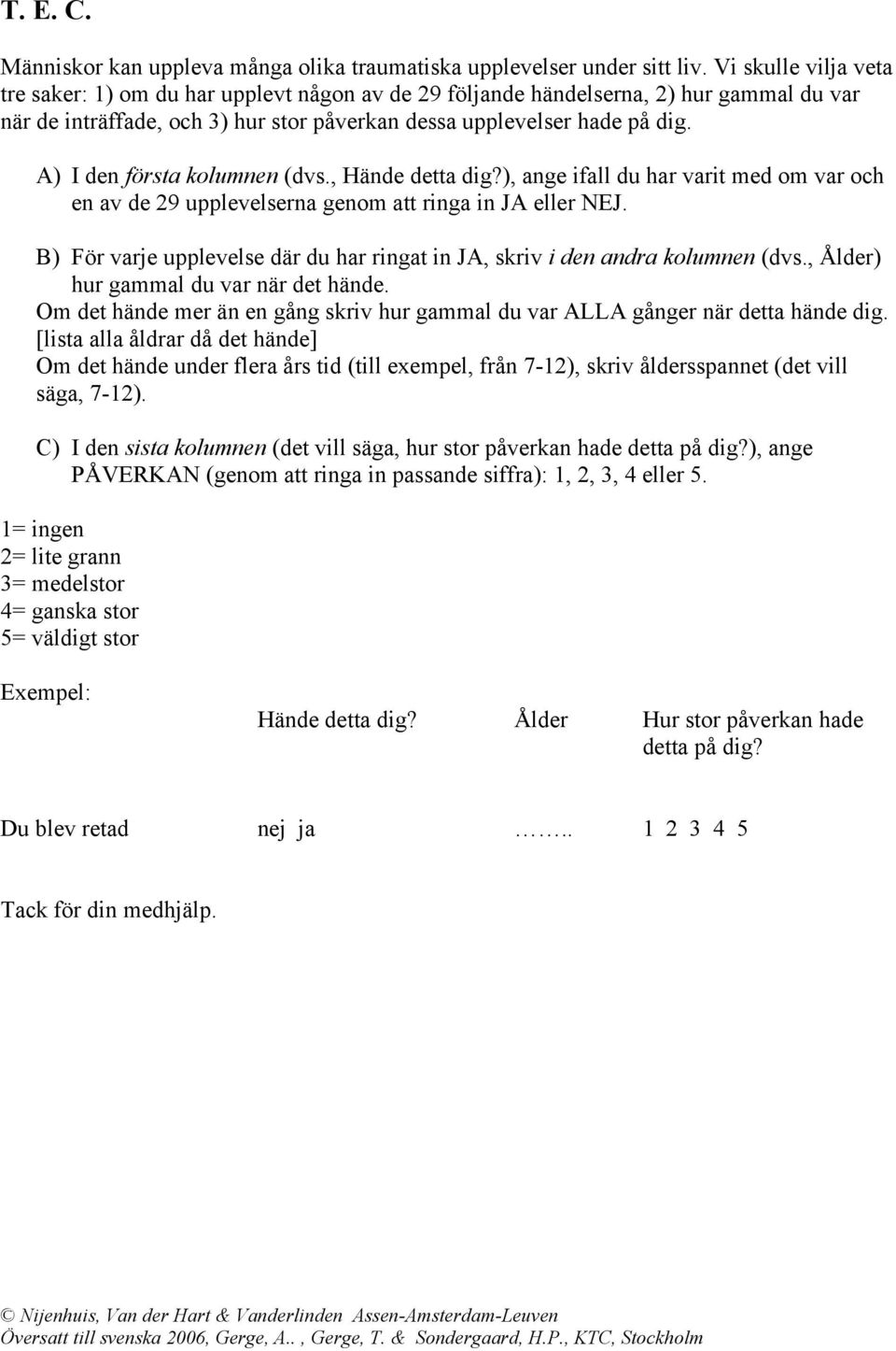 A) I den första kolumnen (dvs., Hände detta dig?), ange ifall du har varit med om var och en av de 29 upplevelserna genom att ringa in JA eller NEJ.