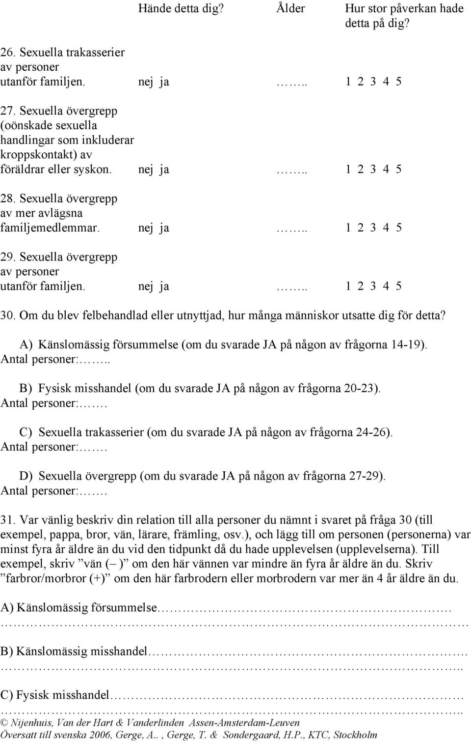 Sexuella övergrepp av personer utanför familjen. nej ja.. 1 2 3 4 5 30. Om du blev felbehandlad eller utnyttjad, hur många människor utsatte dig för detta?