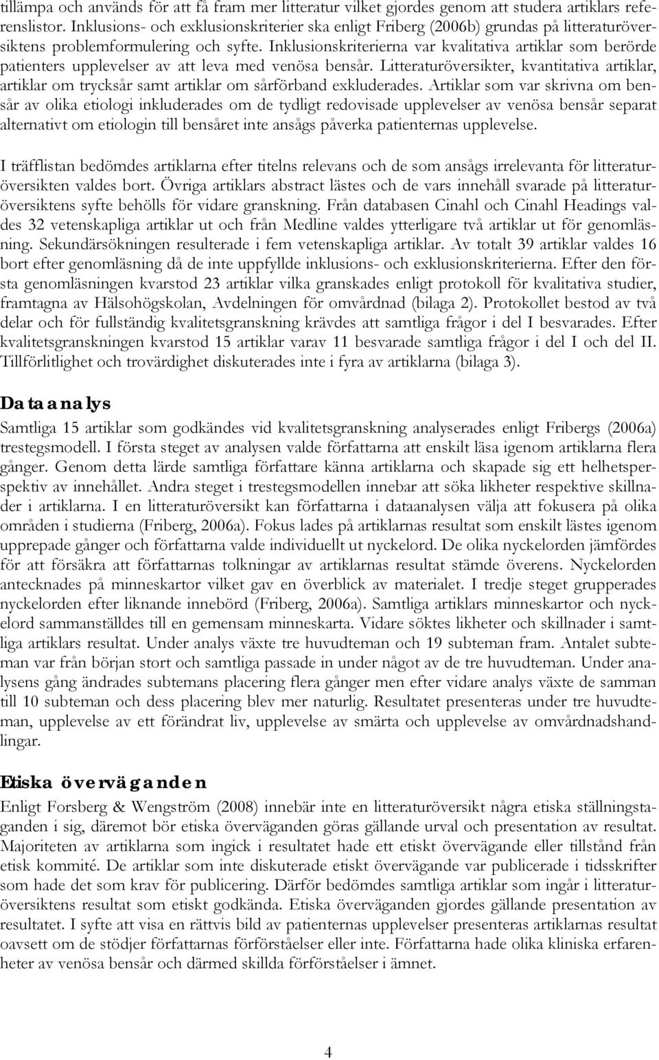 Inklusionskriterierna var kvalitativa artiklar som berörde patienters upplevelser av att leva med venösa bensår.