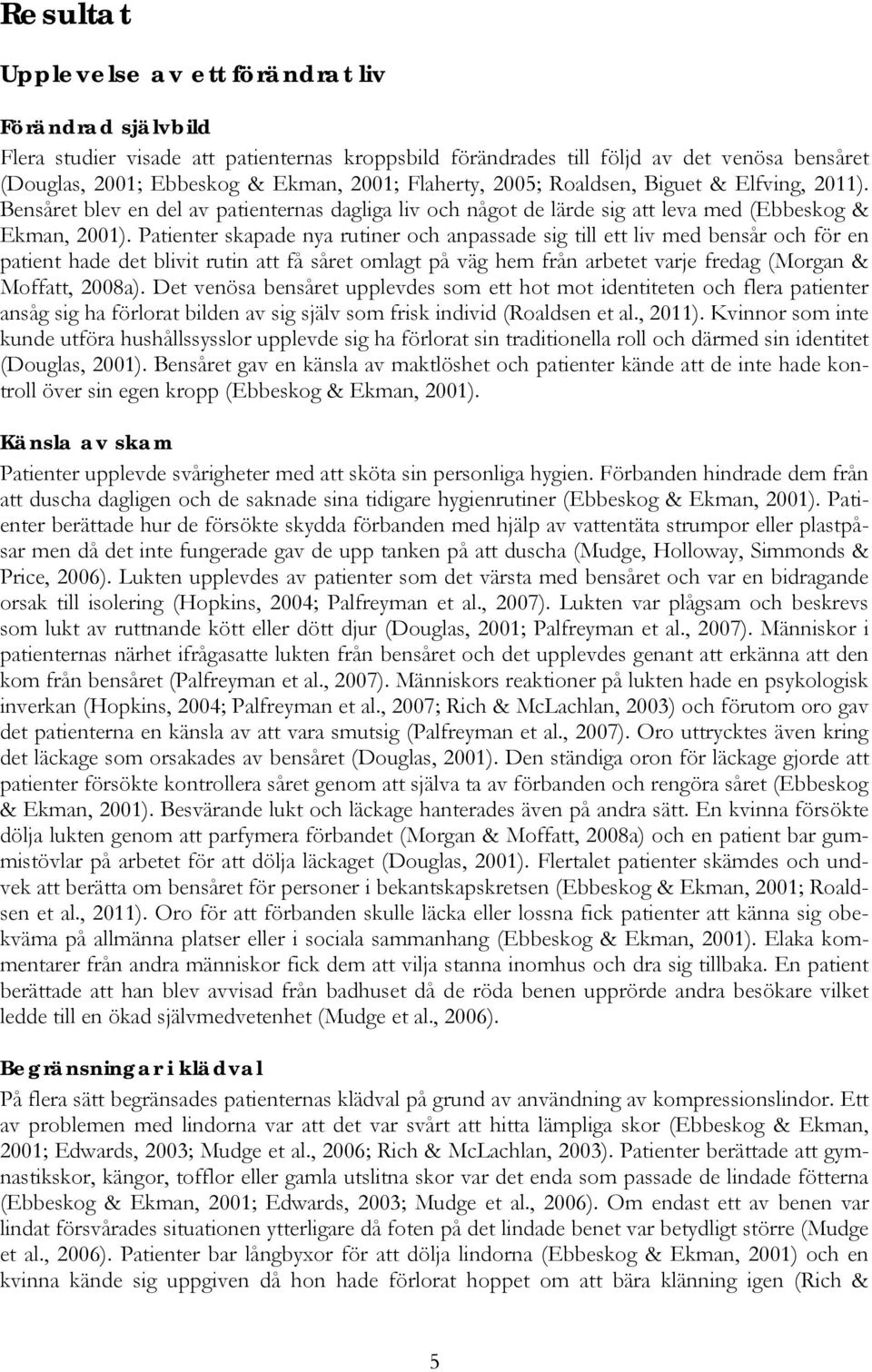 Patienter skapade nya rutiner och anpassade sig till ett liv med bensår och för en patient hade det blivit rutin att få såret omlagt på väg hem från arbetet varje fredag (Morgan & Moffatt, 2008a).