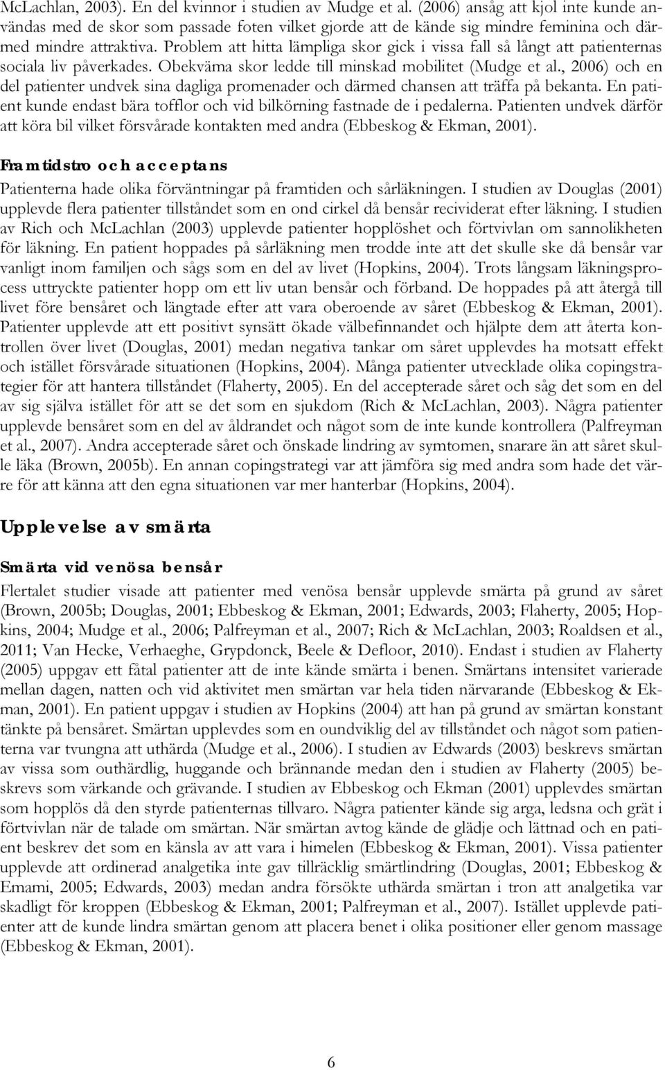 Problem att hitta lämpliga skor gick i vissa fall så långt att patienternas sociala liv påverkades. Obekväma skor ledde till minskad mobilitet (Mudge et al.