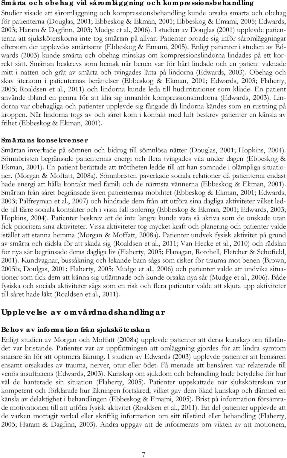 Patienter oroade sig inför såromläggningar eftersom det upplevdes smärtsamt (Ebbeskog & Emami, 2005).