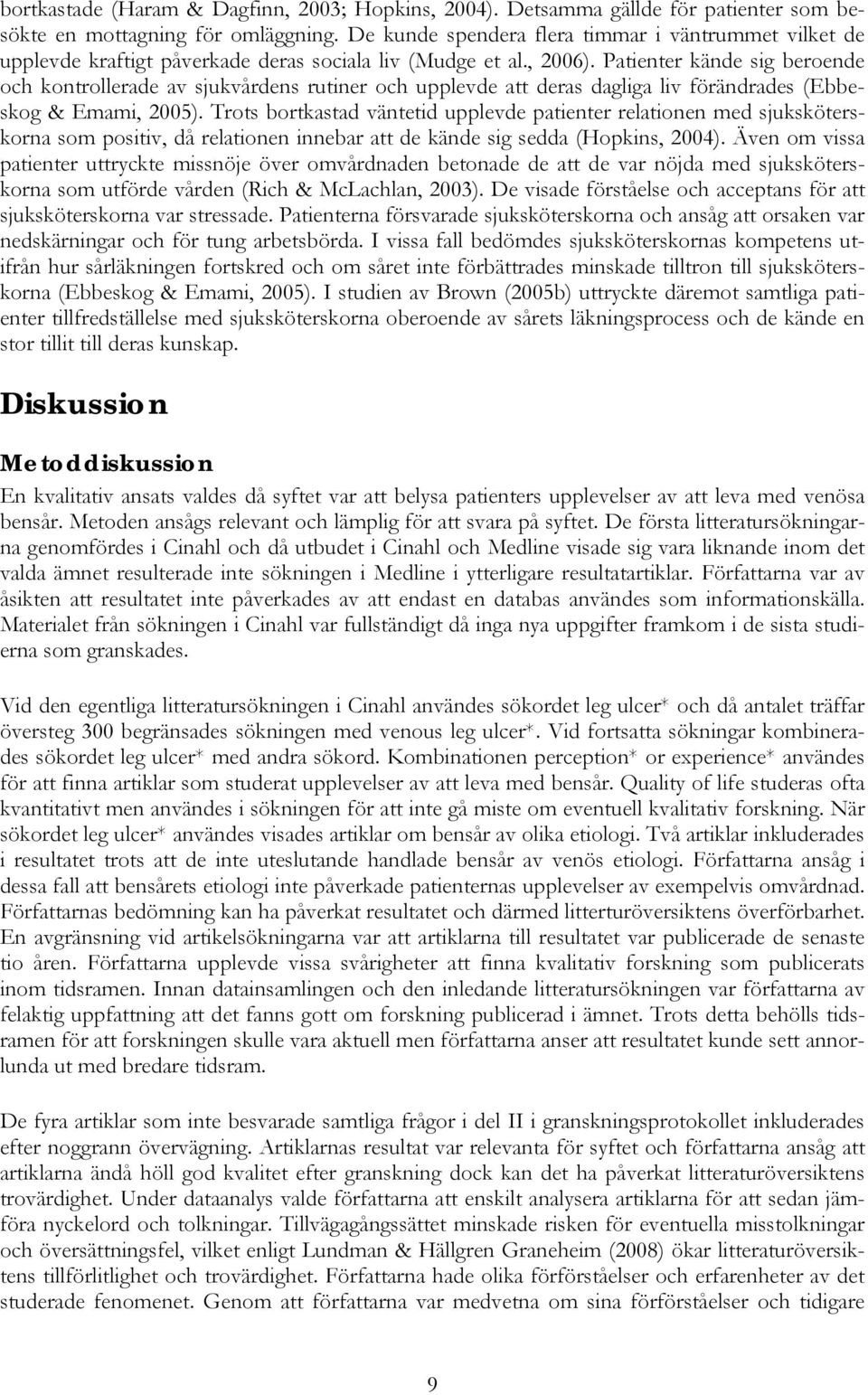 Patienter kände sig beroende och kontrollerade av sjukvårdens rutiner och upplevde att deras dagliga liv förändrades (Ebbeskog & Emami, 2005).