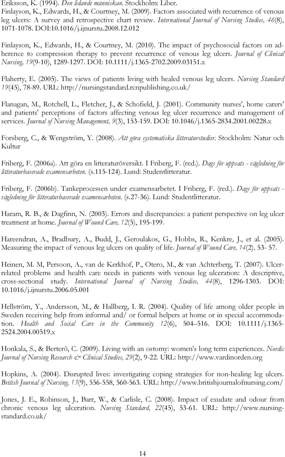 012 Finlayson, K., Edwards, H., & Courtney, M. (2010). The impact of psychosocial factors on adherence to compression therapy to prevent recurrence of venous leg ulcers.