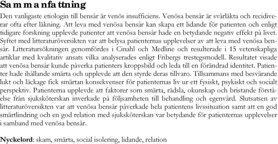 Syftet med litteraturöversikten var att belysa patienternas upplevelser av att leva med venösa bensår.