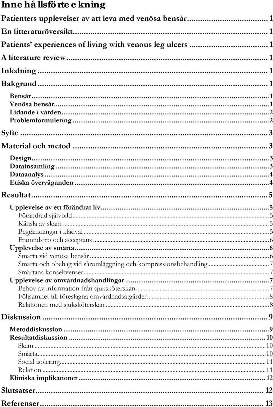 ..4 Resultat...5 Upplevelse av ett förändrat liv...5 Förändrad självbild...5 Känsla av skam...5 Begränsningar i klädval...5 Framtidstro och acceptans...6 Upplevelse av smärta.