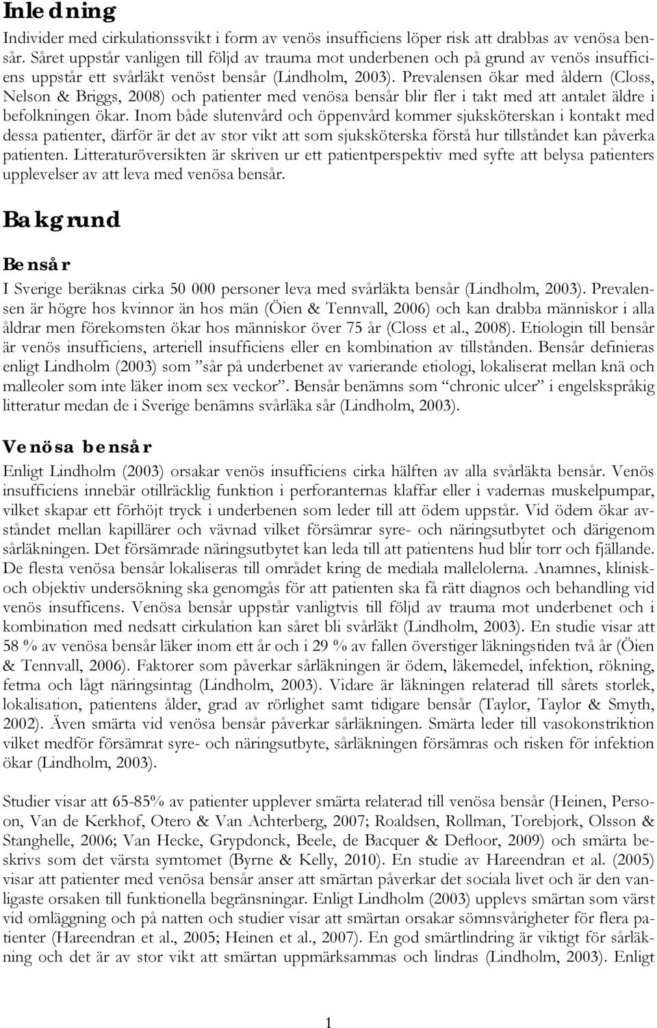 Prevalensen ökar med åldern (Closs, Nelson & Briggs, 2008) och patienter med venösa bensår blir fler i takt med att antalet äldre i befolkningen ökar.