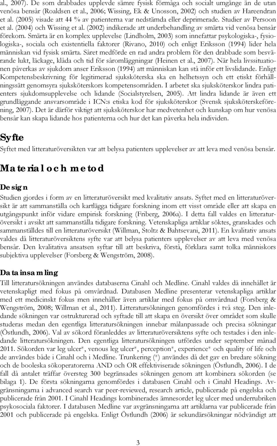 Smärta är en komplex upplevelse (Lindholm, 2003) som innefattar psykologiska-, fysiologiska-, sociala och existentiella faktorer (Rivano, 2010) och enligt Eriksson (1994) lider hela människan vid