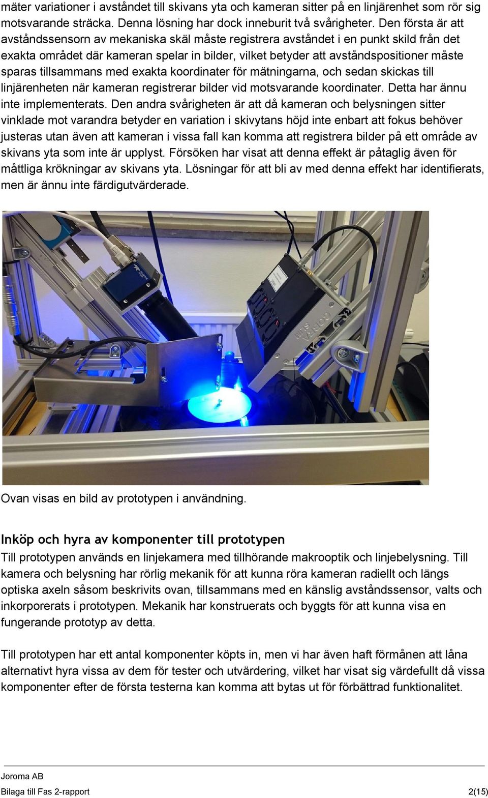 sparas tillsammans med exakta koordinater för mätningarna, och sedan skickas till linjärenheten när kameran registrerar bilder vid motsvarande koordinater. Detta har ännu inte implementerats.