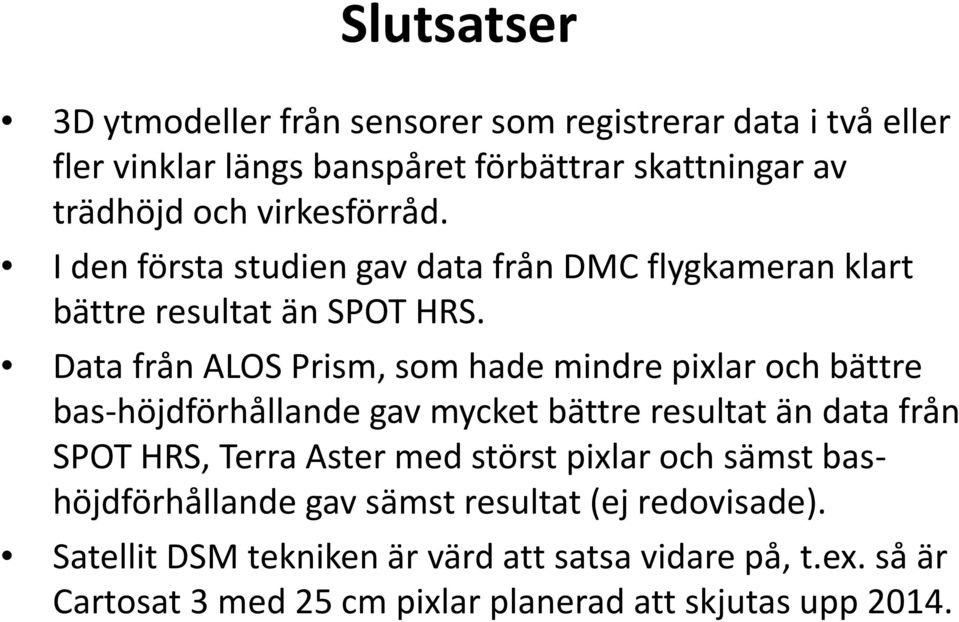 Data från ALOS Prism, som hade mindre pixlar och bättre bas-höjdförhållande gav mycket bättre resultat än data från SPOT HRS, Terra Aster med