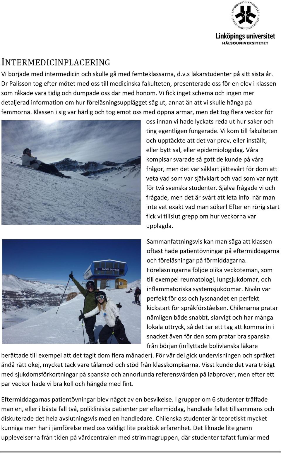 Vi fick inget schema och ingen mer detaljerad information om hur föreläsningsupplägget såg ut, annat än att vi skulle hänga på femmorna.