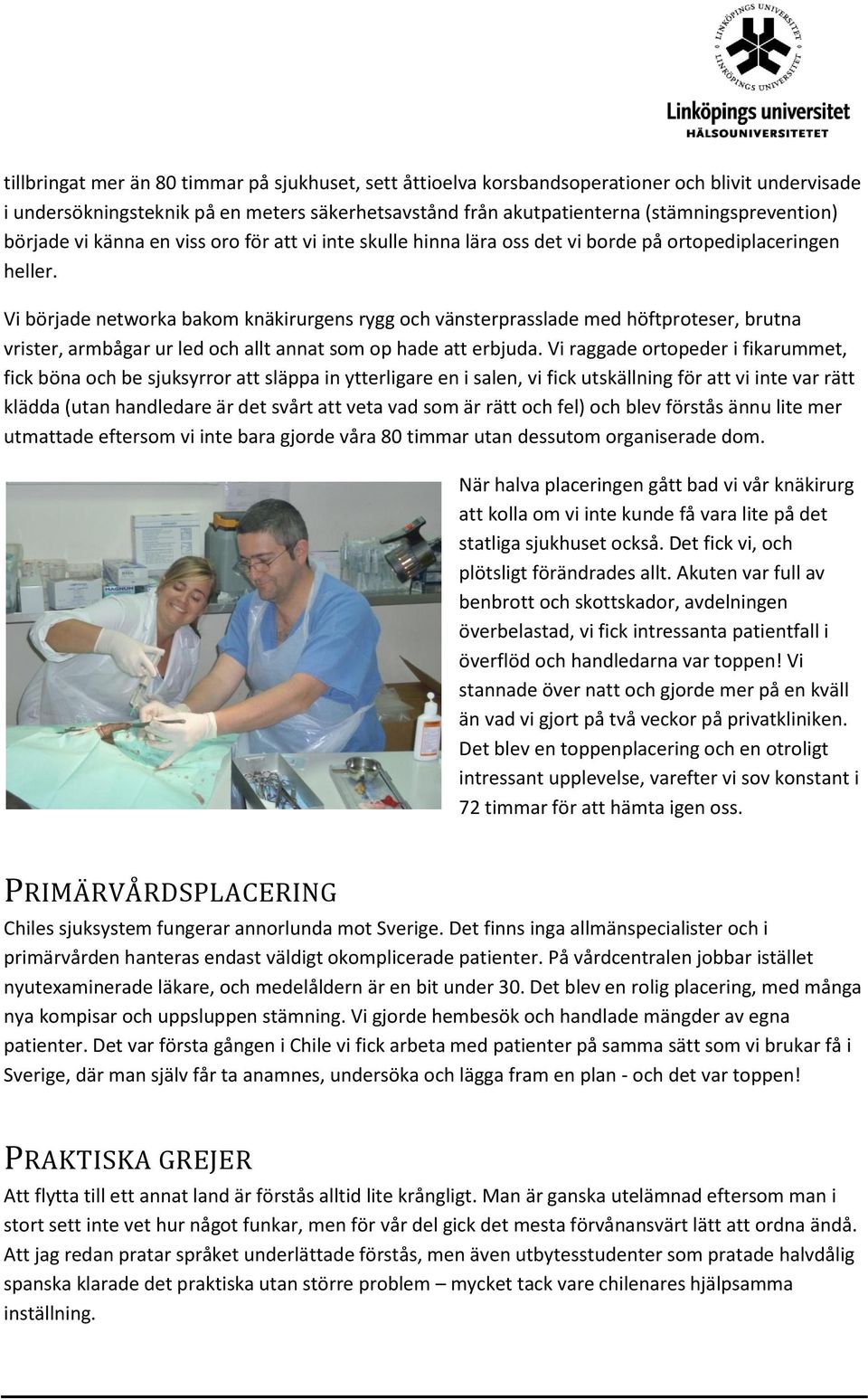 Vi började networka bakom knäkirurgens rygg och vänsterprasslade med höftproteser, brutna vrister, armbågar ur led och allt annat som op hade att erbjuda.