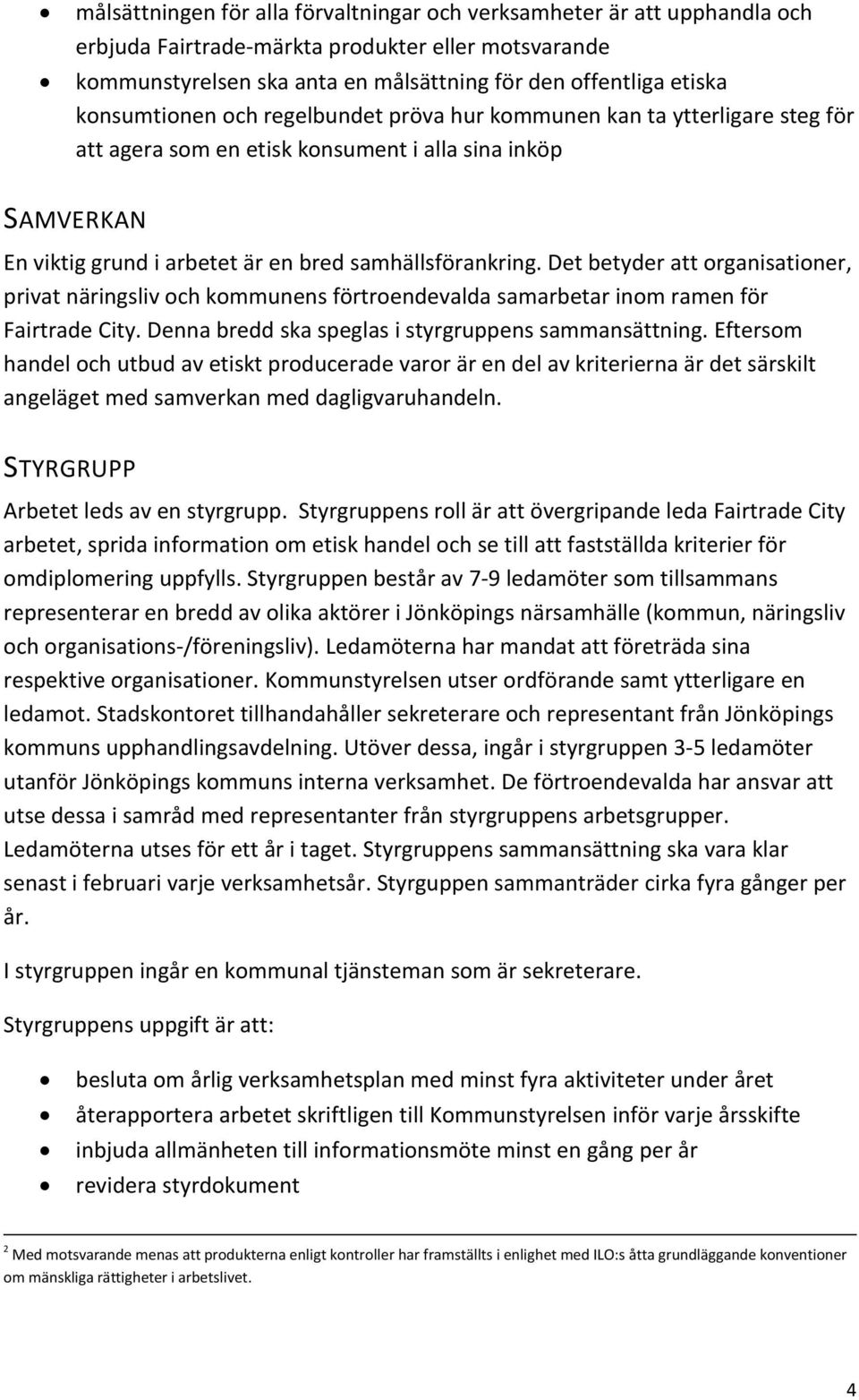 Det betyder att organisationer, privat näringsliv och kommunens förtroendevalda samarbetar inom ramen för Fairtrade City. Denna bredd ska speglas i styrgruppens sammansättning.