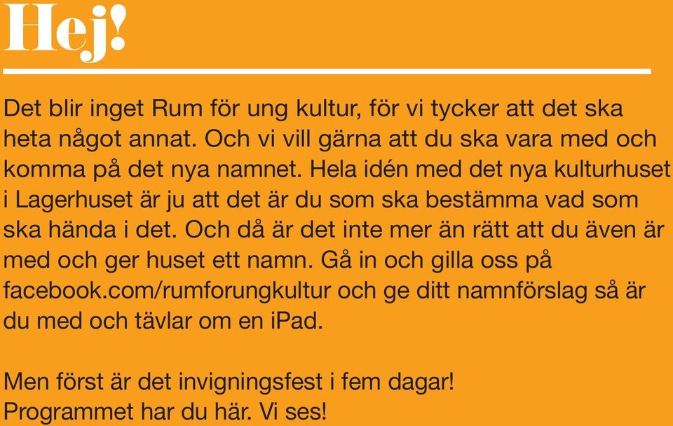 Hela idén med det nya kulturhuset i Lagerhuset är ju att det är du som ska bestämma vad som ska hända i det.