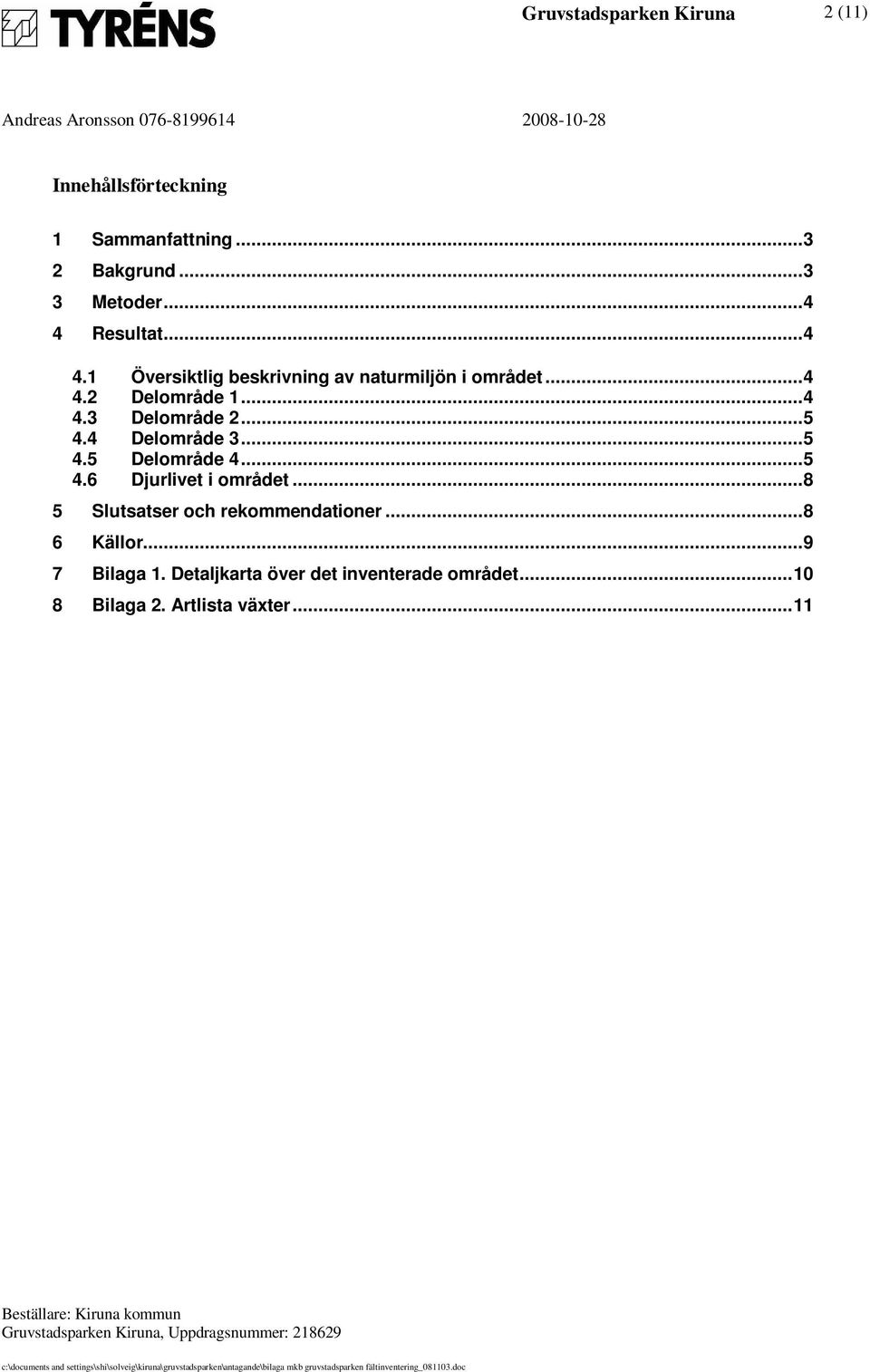 ..5 4.4 Delområde 3...5 4.5 Delområde 4...5 4.6 Djurlivet i området...8 5 Slutsatser och rekommendationer.