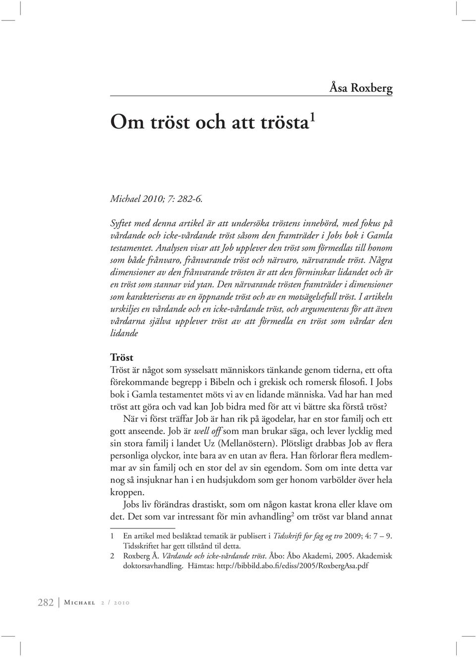 Analysen visar att Job upplever den tröst som förmedlas till honom som både frånvaro, frånvarande tröst och närvaro, närvarande tröst.