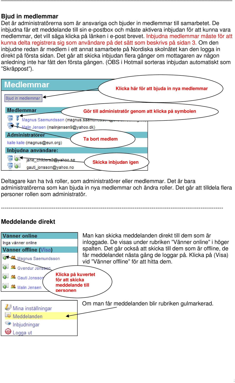 Inbjudna medlemmar måste för att kunna delta registrera sig som användare på det sätt som beskrivs på sidan 3.