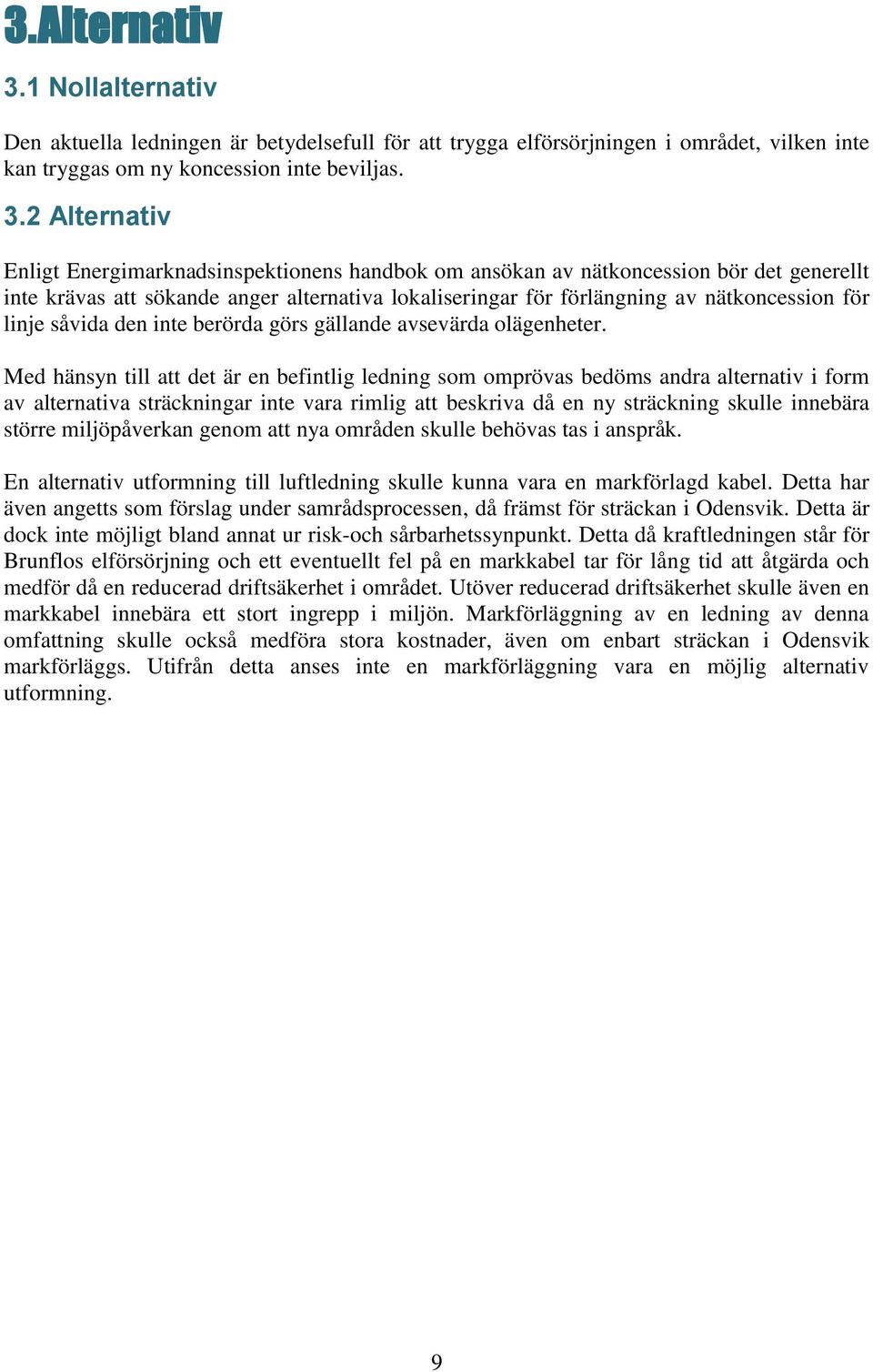 2 Alternativ Enligt Energimarknadsinspektionens handbok om ansökan av nätkoncession bör det generellt inte krävas att sökande anger alternativa lokaliseringar för förlängning av nätkoncession för