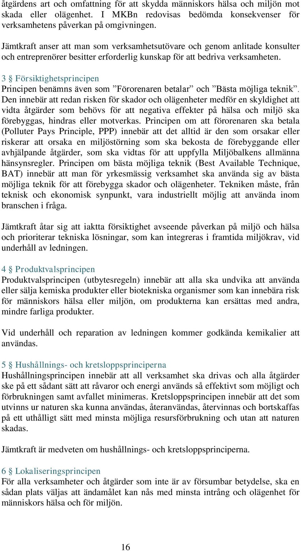 3 Försiktighetsprincipen Principen benämns även som Förorenaren betalar och Bästa möjliga teknik.