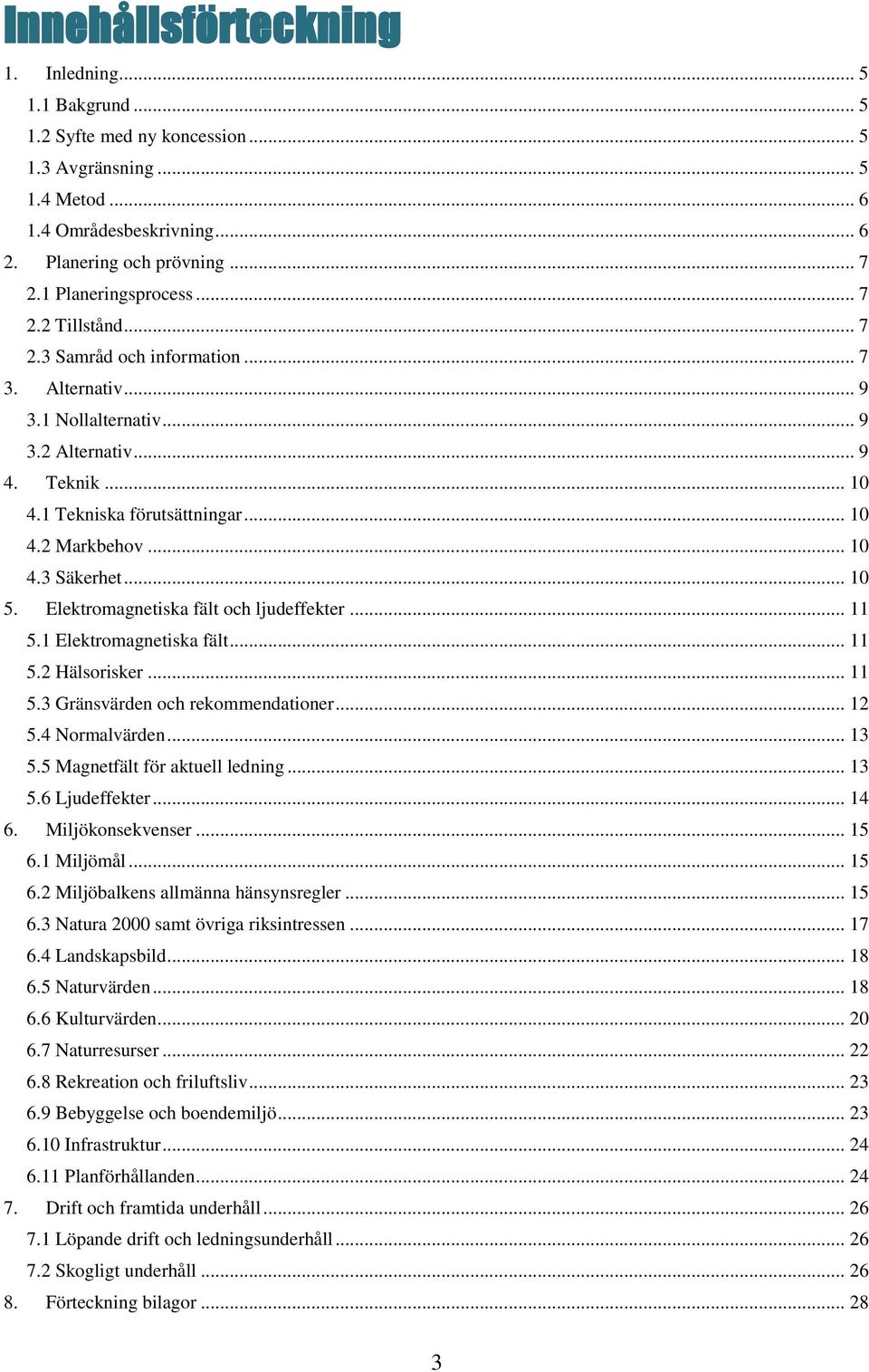 .. 10 4.3 Säkerhet... 10 5. Elektromagnetiska fält och ljudeffekter... 11 5.1 Elektromagnetiska fält... 11 5.2 Hälsorisker... 11 5.3 Gränsvärden och rekommendationer... 12 5.4 Normalvärden... 13 5.