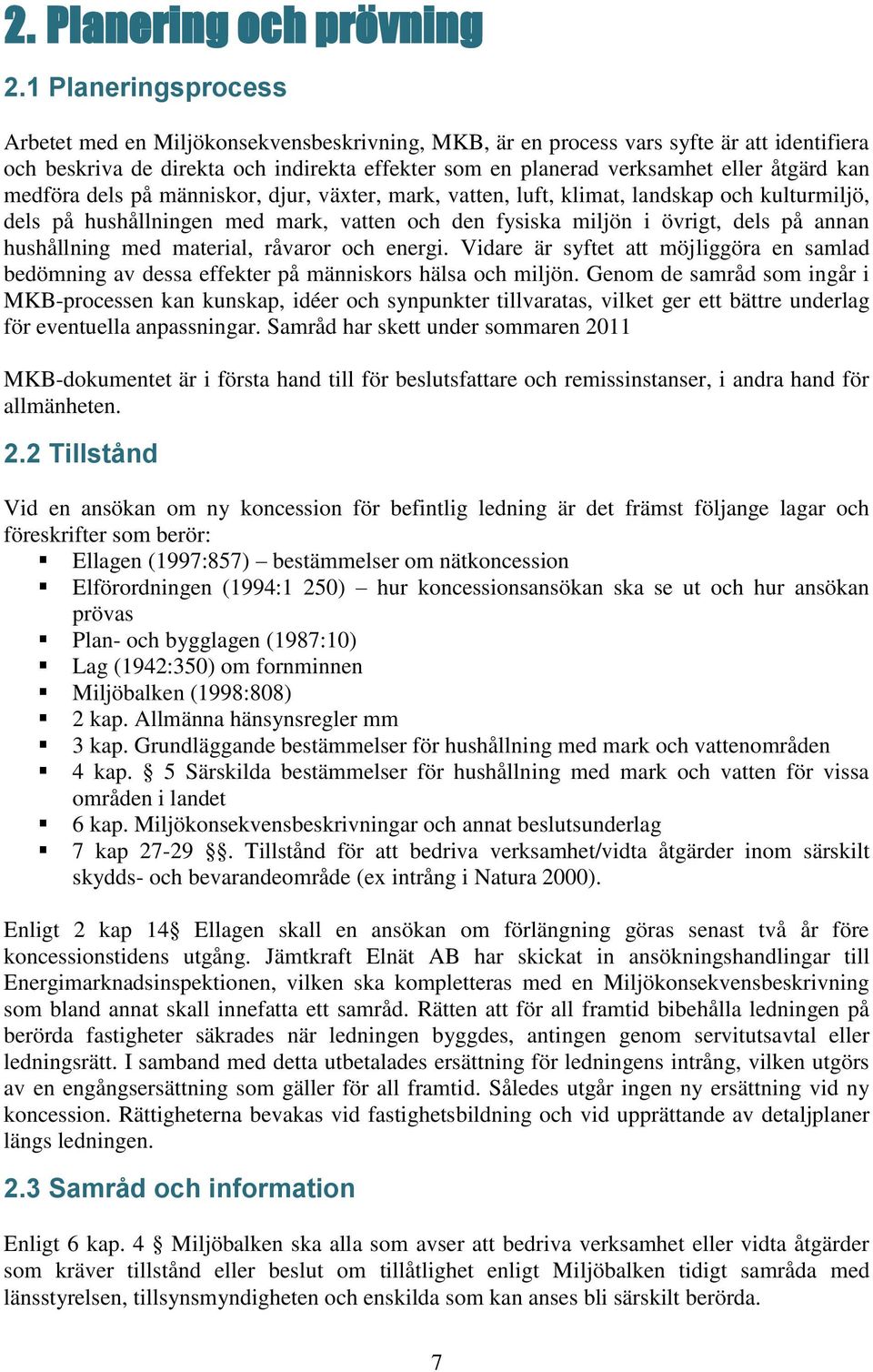 kan medföra dels på människor, djur, växter, mark, vatten, luft, klimat, landskap och kulturmiljö, dels på hushållningen med mark, vatten och den fysiska miljön i övrigt, dels på annan hushållning